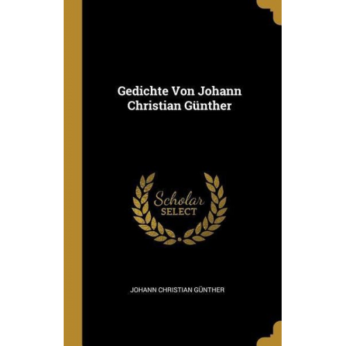 Johann Christian Günther - Gedichte Von Johann Christian Günther