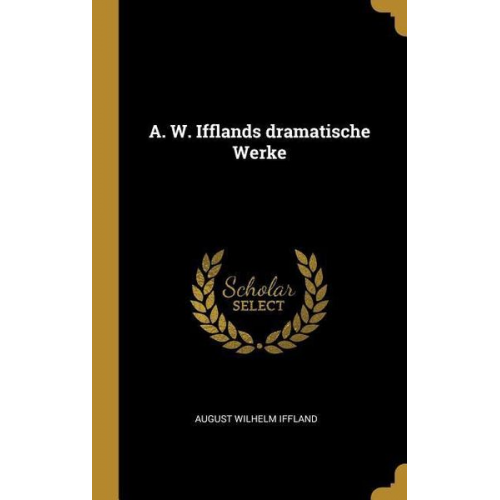 August Wilhelm Iffland - A. W. Ifflands Dramatische Werke