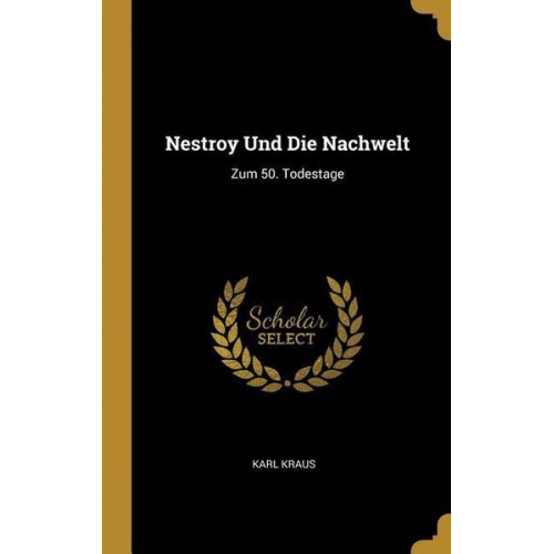 Karl Kraus - Nestroy Und Die Nachwelt: Zum 50. Todestage