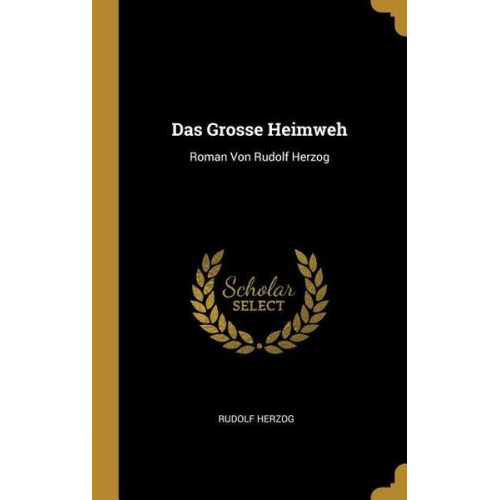 Rudolf Herzog - Das Grosse Heimweh: Roman Von Rudolf Herzog