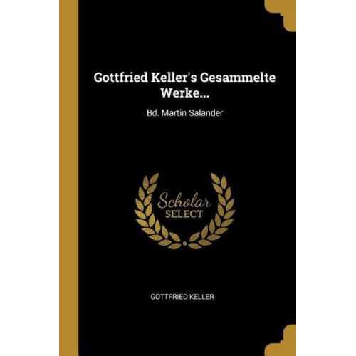 Gottfried Keller - Gottfried Keller's Gesammelte Werke...: Bd. Martin Salander