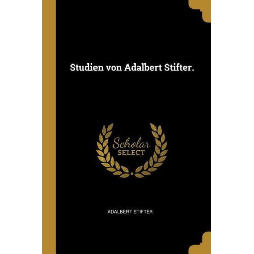 Adalbert Stifter - Studien von Adalbert Stifter.