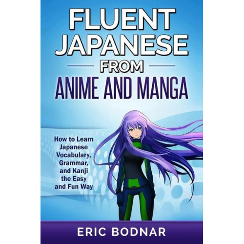 Eric Bodnar - Fluent Japanese From Anime and Manga