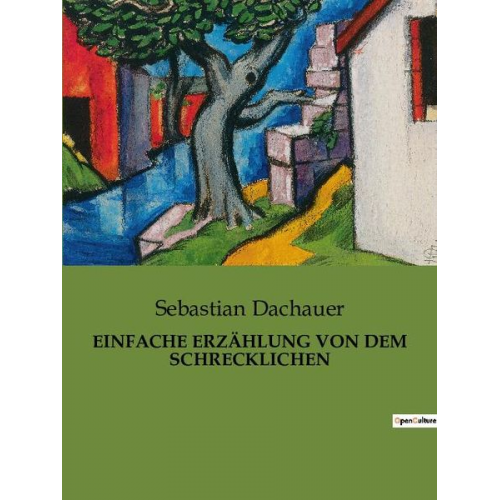 Sebastian Dachauer - Einfache Erzählung von dem Schrecklichen