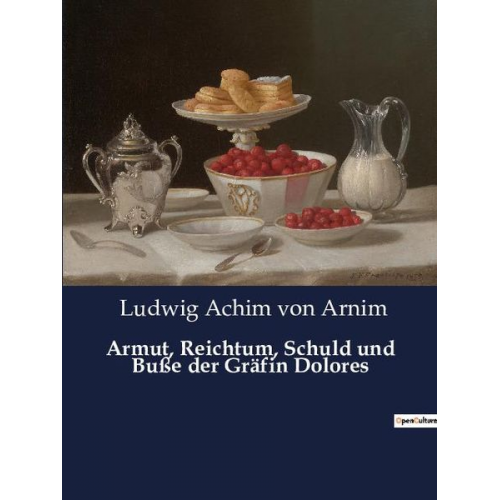 Ludwig Achim Arnim - Armut, Reichtum, Schuld und Buße der Gräfin Dolores