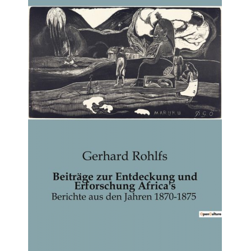 Gerhard Rohlfs - Beiträge zur Entdeckung und Erforschung Africa's