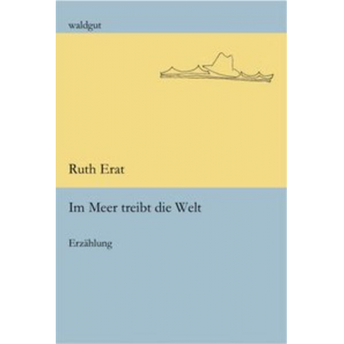 Ruth Erat - Im Meer treibt die Welt