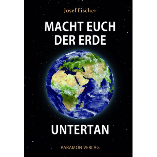 Josef Fischer - Macht euch der Erde untertan