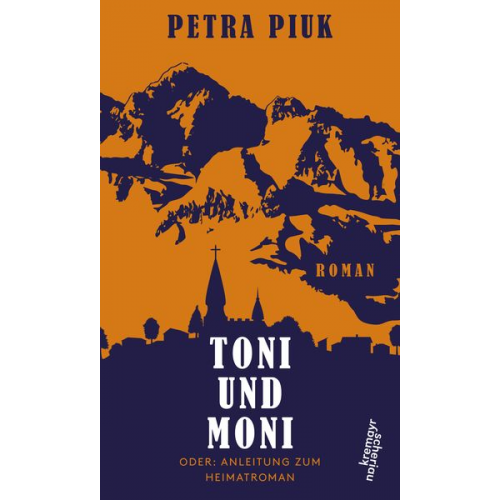 Petra Piuk - Toni und Moni oder: Anleitung zum Heimatroman