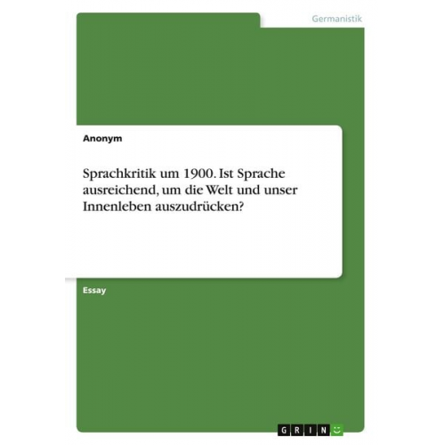 Sprachkritik um 1900. Ist Sprache ausreichend, um die Welt und unser Innenleben auszudrücken?