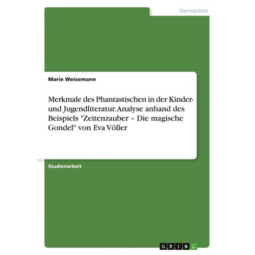 Marie Weisemann - Merkmale des Phantastischen in der Kinder- und Jugendliteratur. Analyse anhand des Beispiels "Zeitenzauber ¿ Die magische Gondel" von Eva Völler