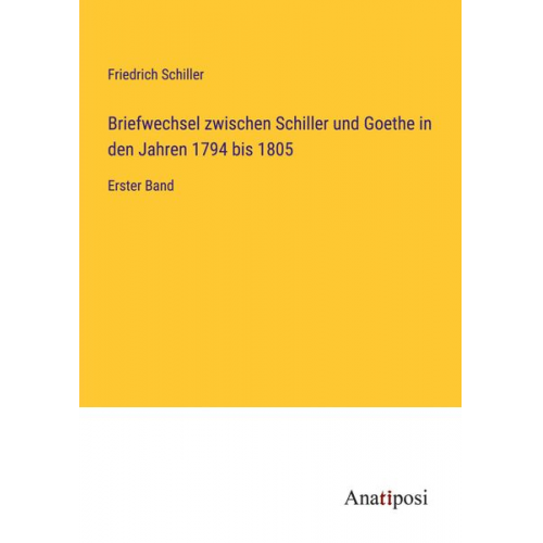 Friedrich Schiller - Briefwechsel zwischen Schiller und Goethe in den Jahren 1794 bis 1805