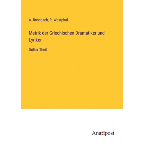 A. Rossbach R. Westphal - Metrik der Griechischen Dramatiker und Lyriker