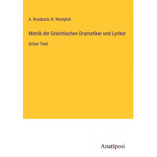 A. Rossbach R. Westphal - Metrik der Griechischen Dramatiker und Lyriker