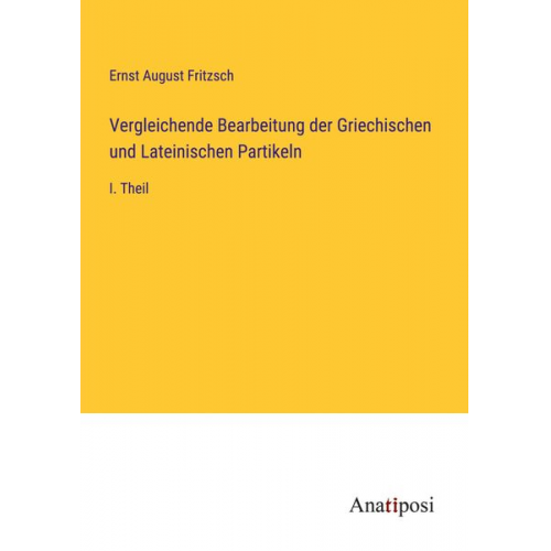 Ernst August Fritzsch - Vergleichende Bearbeitung der Griechischen und Lateinischen Partikeln