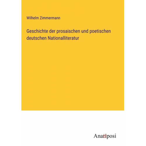 Wilhelm Zimmermann - Geschichte der prosaischen und poetischen deutschen Nationalliteratur