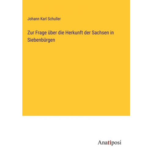 Johann Karl Schuller - Zur Frage über die Herkunft der Sachsen in Siebenbürgen