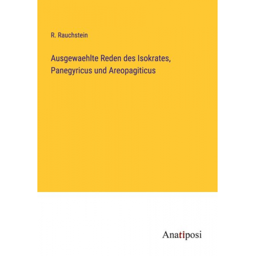 R. Rauchstein - Ausgewaehlte Reden des Isokrates, Panegyricus und Areopagiticus