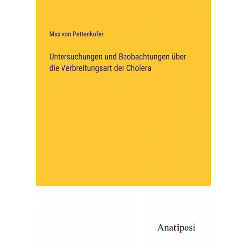 Max Pettenkofer - Untersuchungen und Beobachtungen über die Verbreitungsart der Cholera