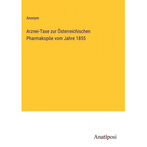 Arznei-Taxe zur Österreichischen Pharmakopöe vom Jahre 1855