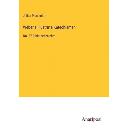 Julius Pessholdt - Weber's Illustrirte Katechismen