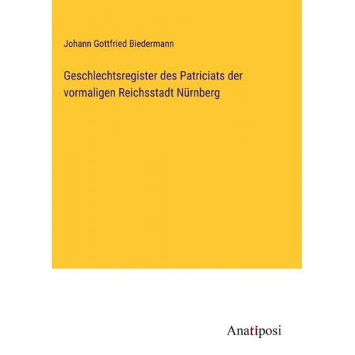 Johann Gottfried Biedermann - Geschlechtsregister des Patriciats der vormaligen Reichsstadt Nürnberg