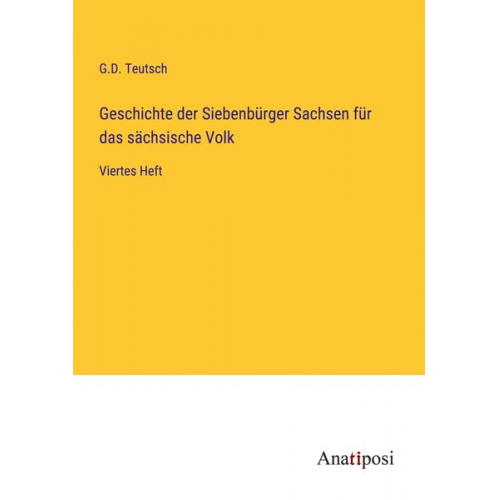 G. D. Teutsch - Geschichte der Siebenbürger Sachsen für das sächsische Volk