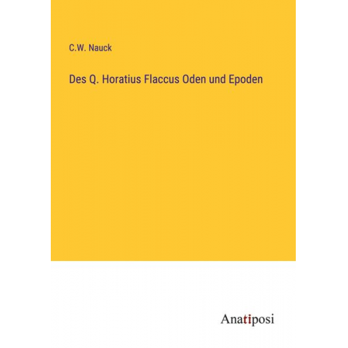 C. W. Nauck - Des Q. Horatius Flaccus Oden und Epoden