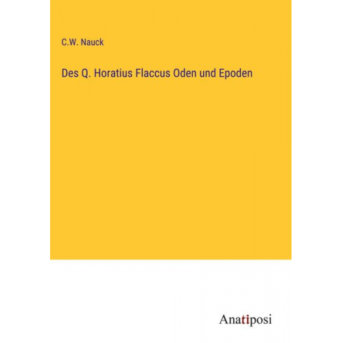 C. W. Nauck - Des Q. Horatius Flaccus Oden und Epoden