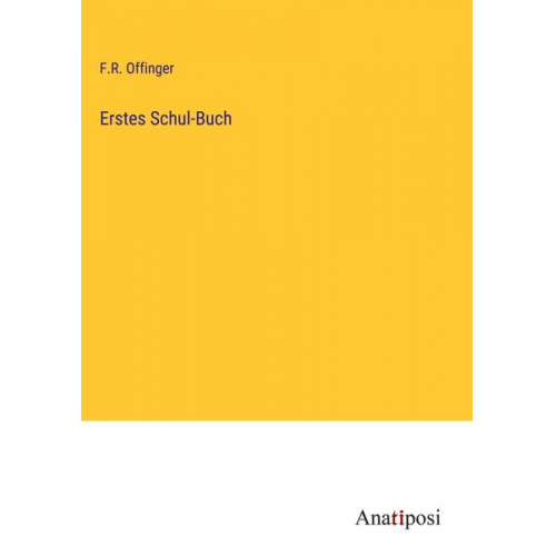 F. R. Offinger - Erstes Schul-Buch
