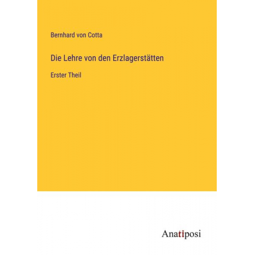 Bernhard Cotta - Die Lehre von den Erzlagerstätten