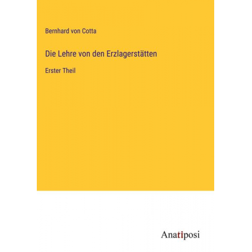 Bernhard Cotta - Die Lehre von den Erzlagerstätten