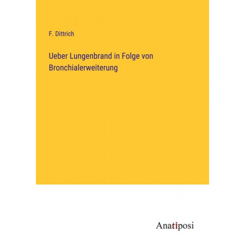 F. Dittrich - Ueber Lungenbrand in Folge von Bronchialerweiterung