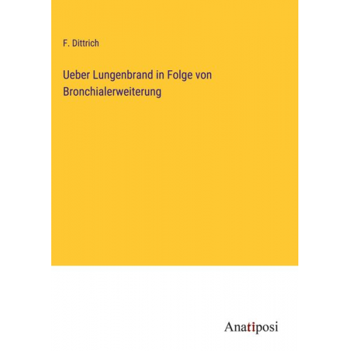 F. Dittrich - Ueber Lungenbrand in Folge von Bronchialerweiterung