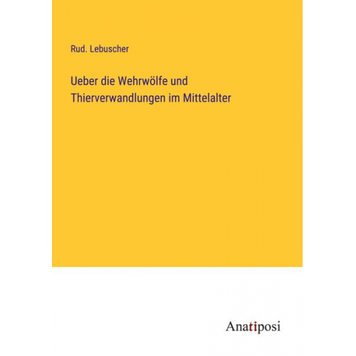 Rud. Lebuscher - Ueber die Wehrwölfe und Thierverwandlungen im Mittelalter