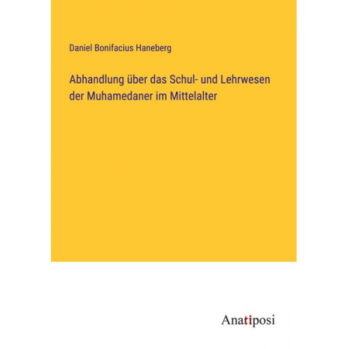 Daniel Bonifacius Haneberg - Abhandlung über das Schul- und Lehrwesen der Muhamedaner im Mittelalter