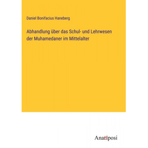 Daniel Bonifacius Haneberg - Abhandlung über das Schul- und Lehrwesen der Muhamedaner im Mittelalter