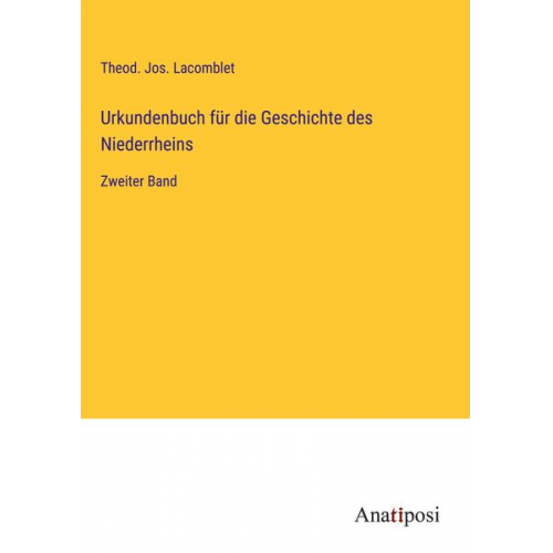 Theod. Jos. Lacomblet - Urkundenbuch für die Geschichte des Niederrheins