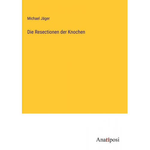 Michael Jäger - Die Resectionen der Knochen