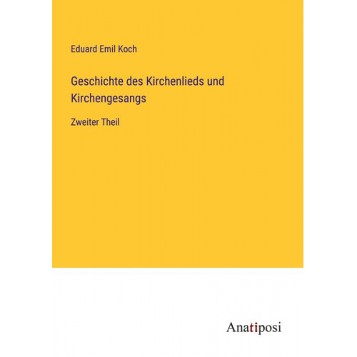 Eduard Emil Koch - Geschichte des Kirchenlieds und Kirchengesangs