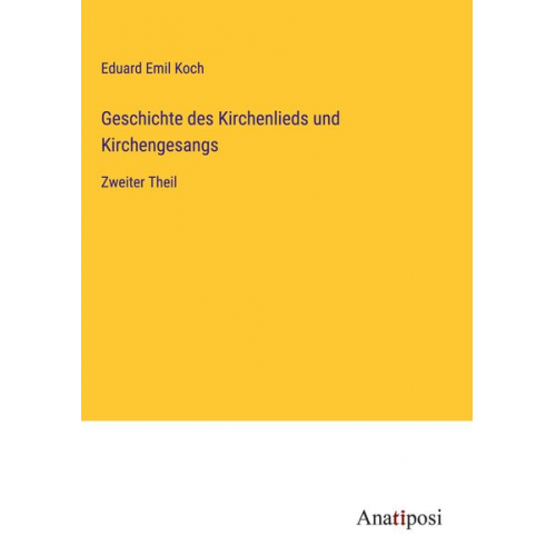 Eduard Emil Koch - Geschichte des Kirchenlieds und Kirchengesangs