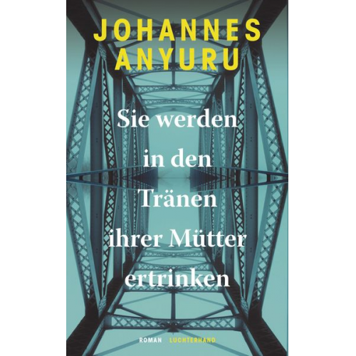 Johannes Anyuru - Sie werden in den Tränen ihrer Mütter ertrinken