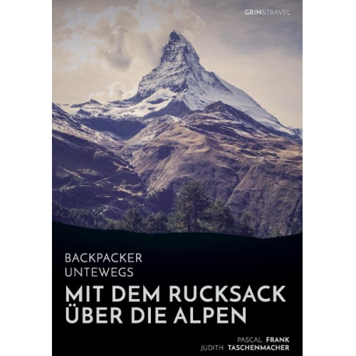 Pascal Frank Judith Taschenmacher - Backpacker unterwegs: Mit dem Rucksack über die Alpen. Eine Wanderung von Lausanne nach Nizza und zu sich selbst