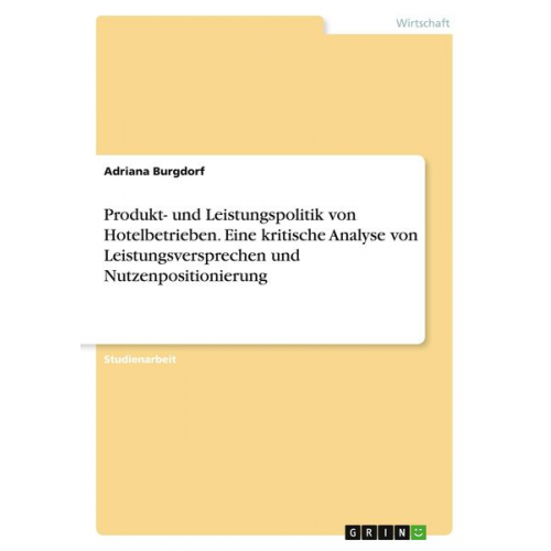 Adriana Burgdorf - Produkt- und Leistungspolitik von Hotelbetrieben. Eine kritische Analyse von Leistungsversprechen und Nutzenpositionierung