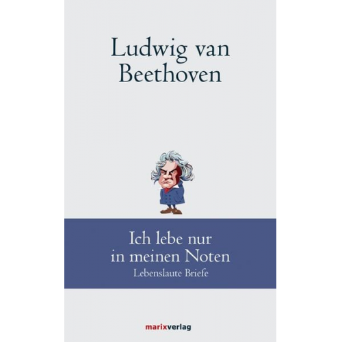 Ludwig van Beethoven - Ludwig van Beethoven: Ich lebe nur in meinen Noten