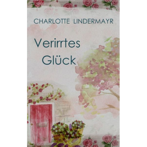 Charlotte Lindermayr - Verirrtes Glück