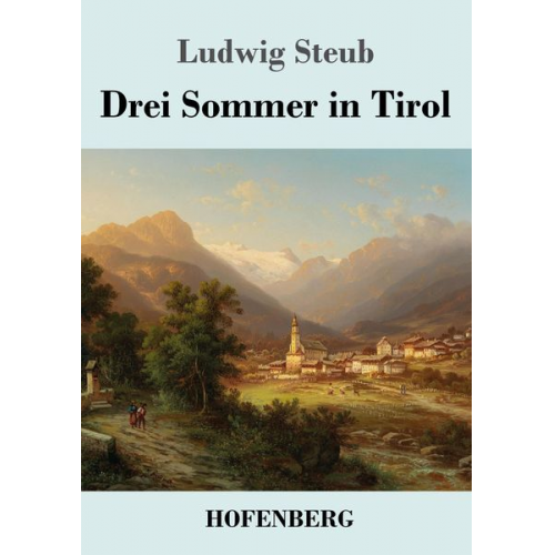 Ludwig Steub - Drei Sommer in Tirol