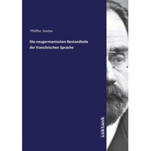 Gustav Pfeiffer - Pfeiffer, G: Die neugermanischen Bestandteile der franzo¨sis