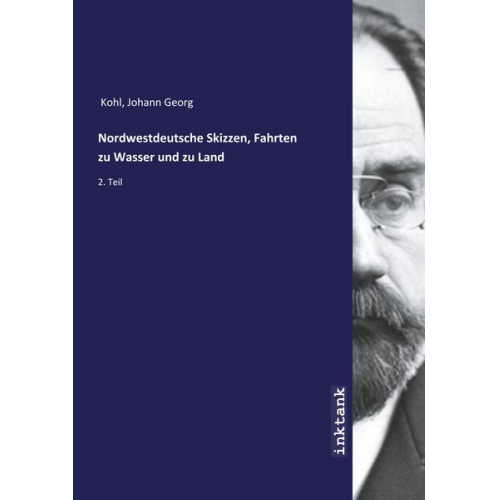 Johann Georg Kohl - Kohl, J: Nordwestdeutsche Skizzen, Fahrten zu Wasser und zu