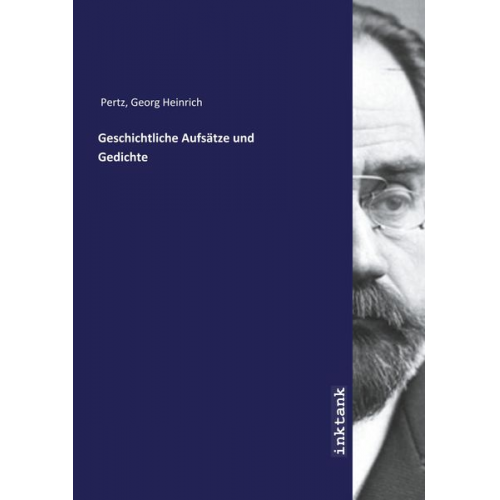 Georg Heinrich Pertz - Pertz, G: Geschichtliche Aufsätze und Gedichte